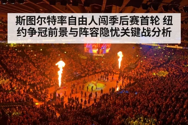 斯图尔特率自由人闯季后赛首轮 纽约争冠前景与阵容隐忧关键战分析